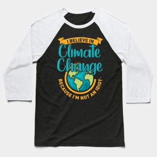 I Believe In Climate Change Because I'm Not An Idiot. Baseball T-Shirt